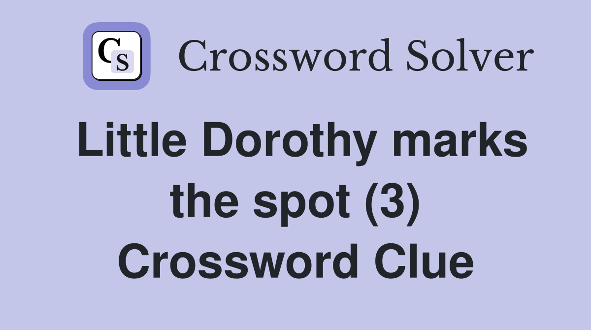 Little Dorothy marks the spot (3) Crossword Clue Answers Crossword Solver